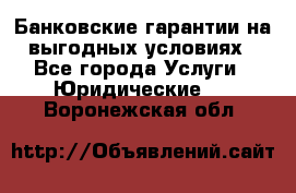 Банковские гарантии на выгодных условиях - Все города Услуги » Юридические   . Воронежская обл.